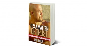 COMING SOON! It’s A Matter Of Trust – Confessions Of A Recovering Bodybuilder By Skip La Cour its a matter of trust book image 351x185 Home
