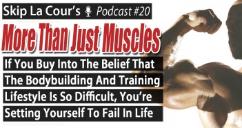 If You Buy Into The Belief That The Bodybuilding And Training Lifestyle Is So Difficult, You’re Setting Yourself Up To Fail In Life – More Than Just Muscles Podcast #20 If You Buy Into The Belief That The Bodybuilding and Training Lifestyle Is So Difficult, You're Setting Yourself Up To Fail In Life - More Than Just Muscles Podcast #20