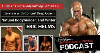 Interview With Natural Bodybuilder And Coach ERIC HELMS – Bodybuilding And Fitness Podcast #318