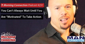 You Can’t Always Wait Until You Are “Motivated” To Take Action – Morning Connection #231