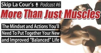 The Mindset And Actions You’ll Need To Put Together Your New And Improved “Balanced” Life – More Than Just Muscles Podcast #6