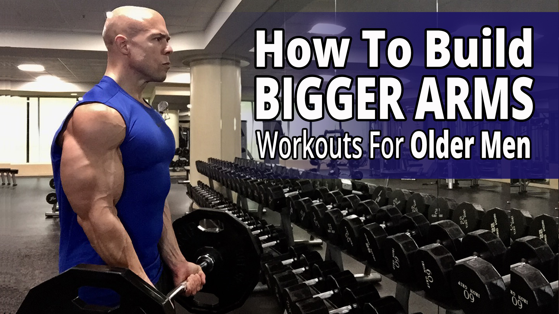 How To Build Bigger Arms - Workouts For Older Men - Biceps, Triceps