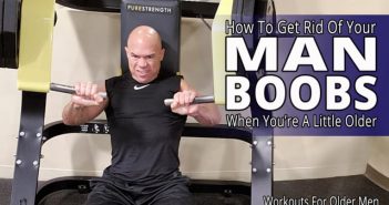 How To Get Rid Of Your Man Boobs When You’re A Little Older